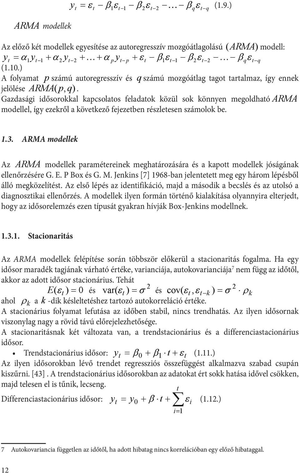 Gazdasági idősorokkal kapcsolaos feladaok közül sok könnyen megoldhaó ARMA modellel, így ezekről a kövekező fejezeben részleesen számolok be..3.