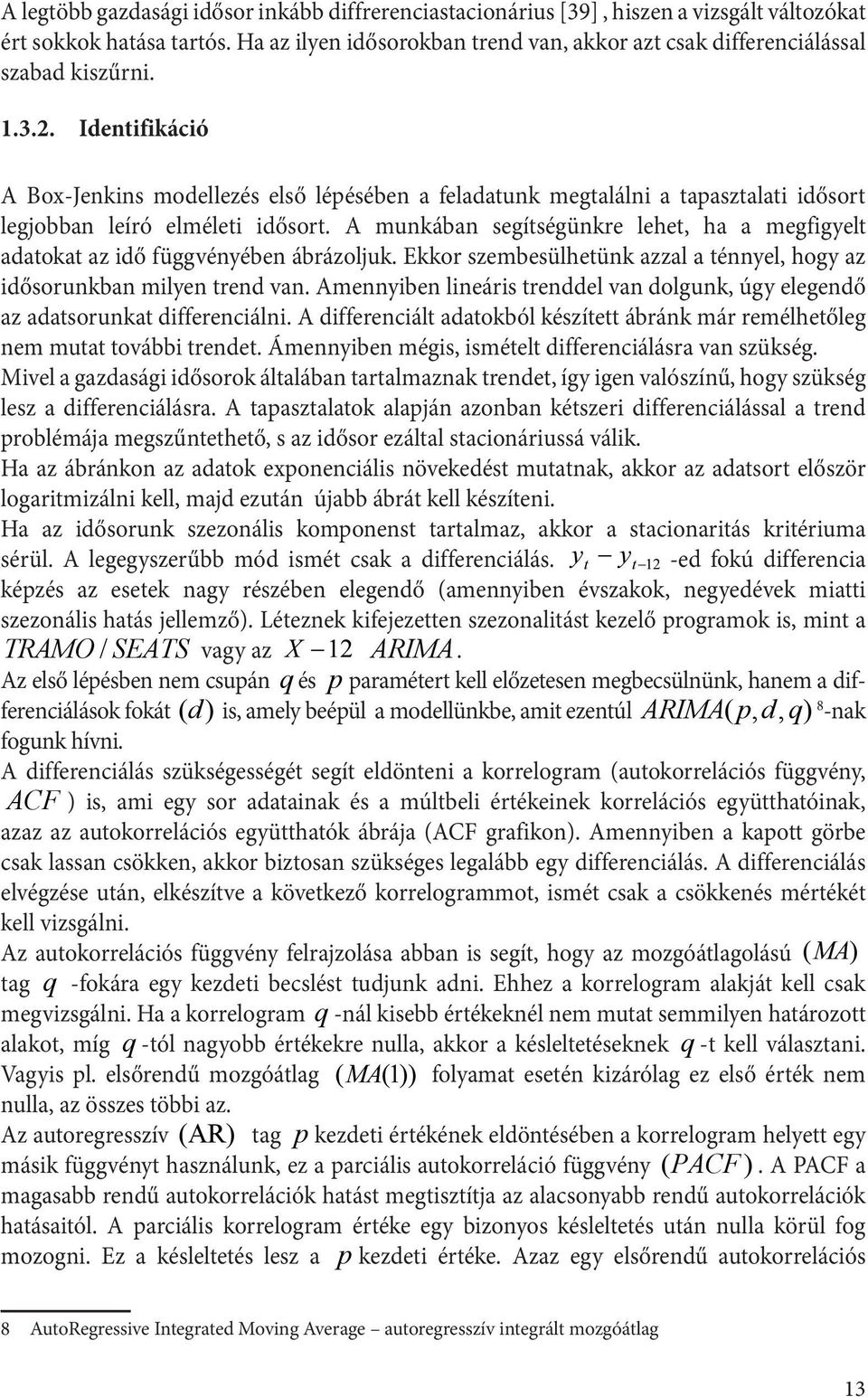 Amennyiben lineáris renddel van dolgunk, úgy elegendő az adasorunka differenciálni. A differenciál adaokból készíe ábránk már remélheőleg nem mua ovábbi rende.