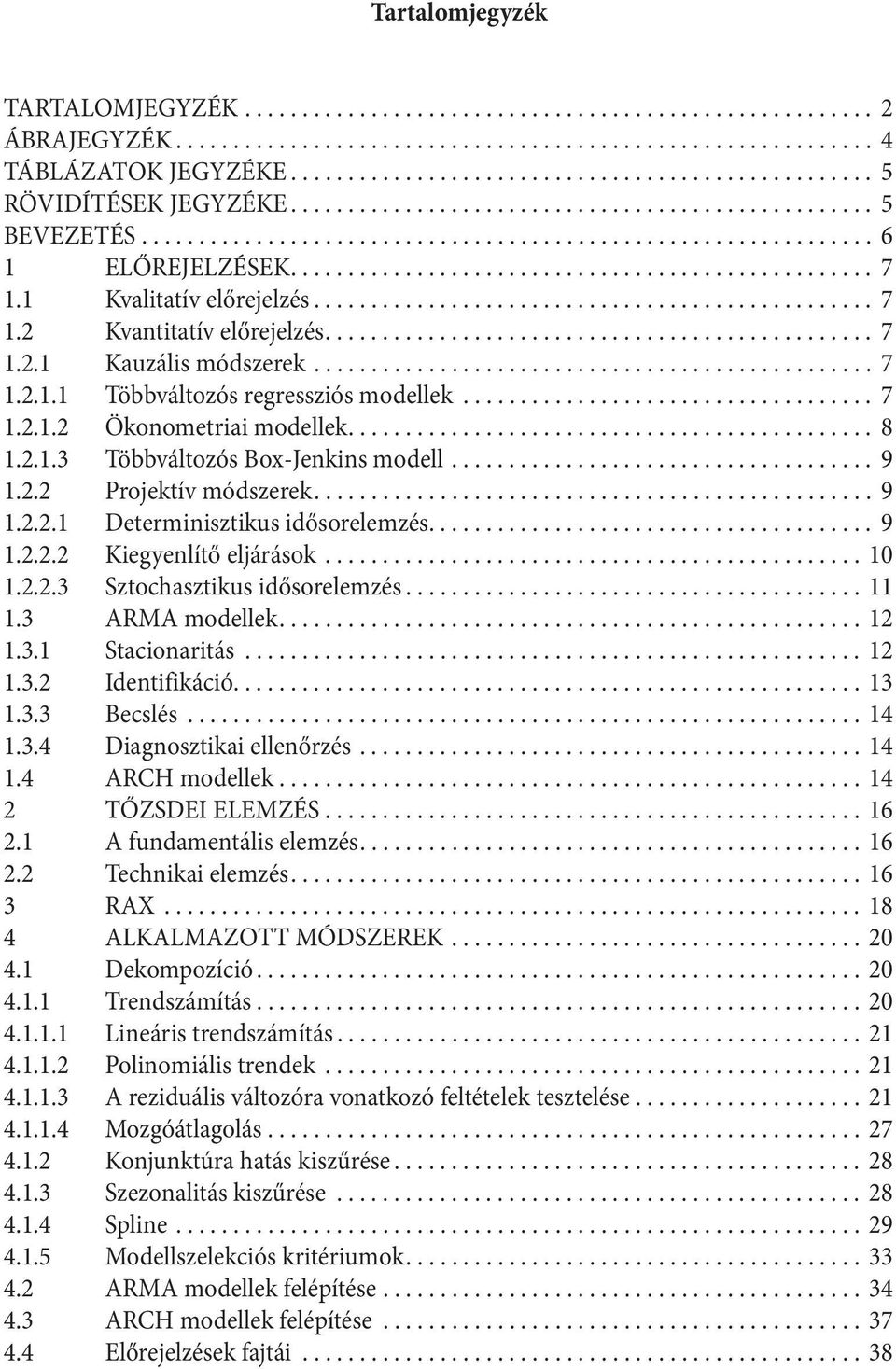 .................................................. 7. Kvaliaív előrejelzés................................................. 7. Kvaniaív előrejelzés................................................ 7.. Kauzális módszerek.