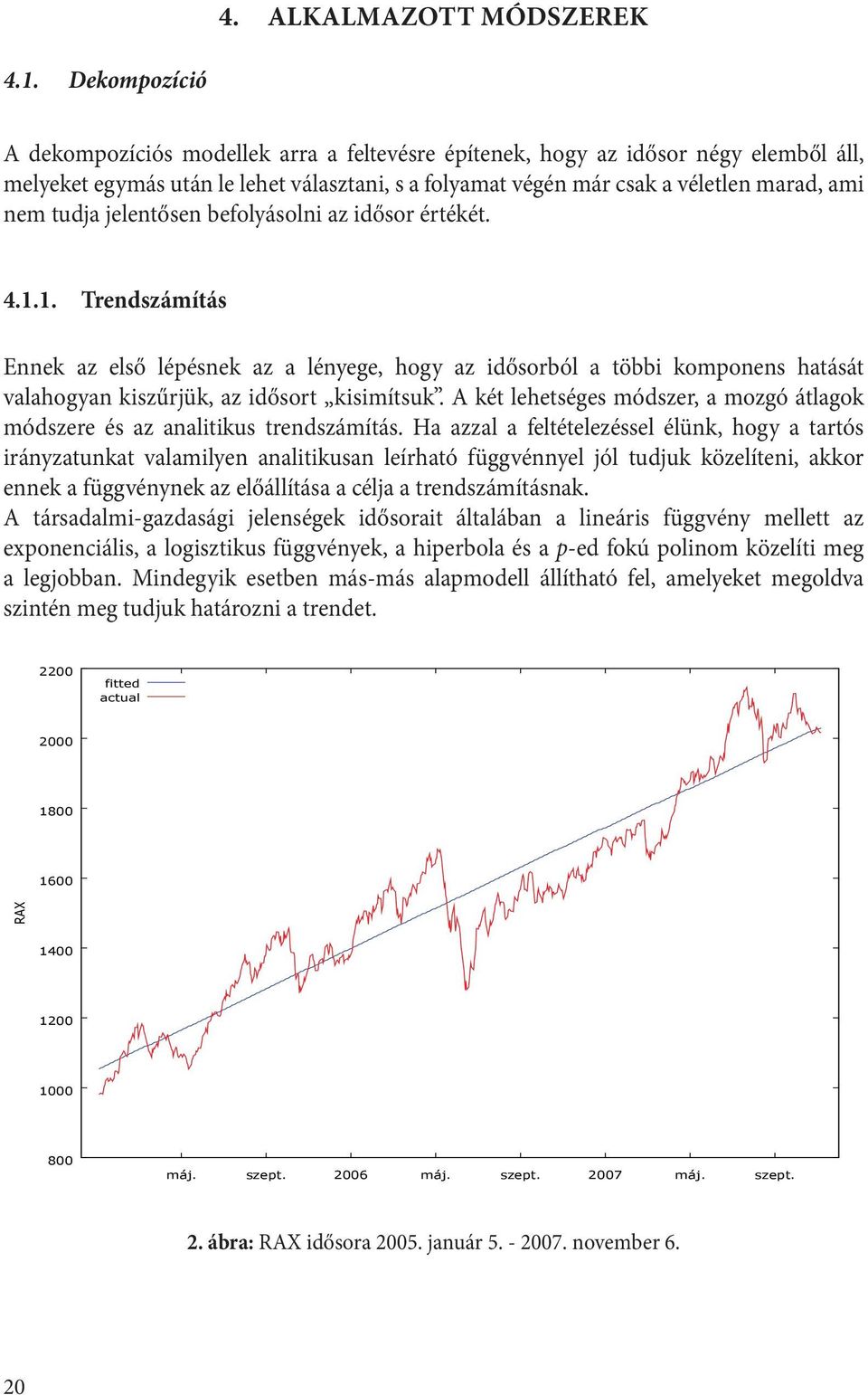 jelenősen befolyásolni az idősor éréké. 4... Trendszámíás Ennek az első lépésnek az a lényege, hogy az idősorból a öbbi komponens haásá valahogyan kiszűrjük, az idősor kisimísuk.