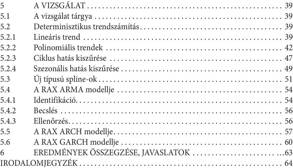 .4 Szezonális haás kiszűrése........................................... 49 5.3 Új ípusú spline-ok................................................. 5 5.4 A RAX ARMA modellje............................................ 54 5.