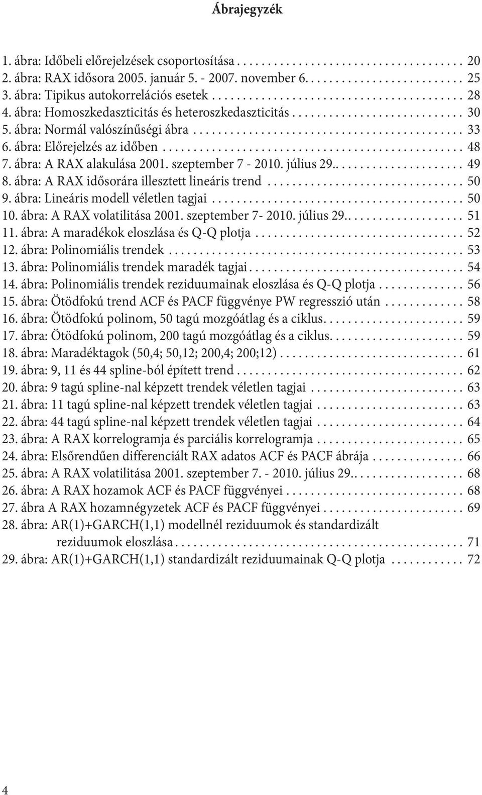 ábra: Előrejelzés az időben................................................. 48 7. ábra: A RAX alakulása. szepember 7 -. július 9...................... 49 8.