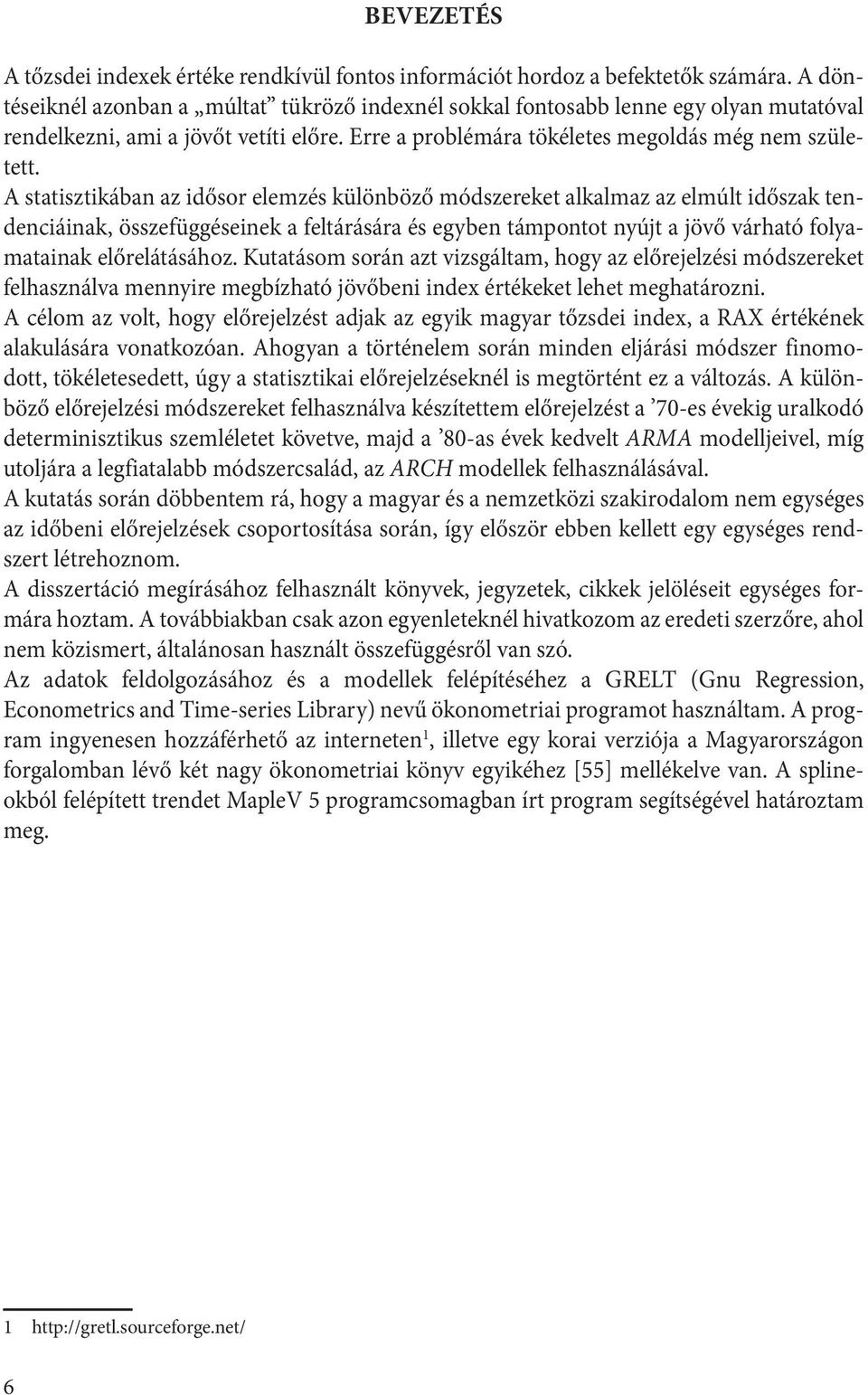 A saiszikában az idősor elemzés különböző módszereke alkalmaz az elmúl időszak endenciáinak, összefüggéseinek a felárására és egyben ámpono nyúj a jövő várhaó folyamaainak előreláásához.