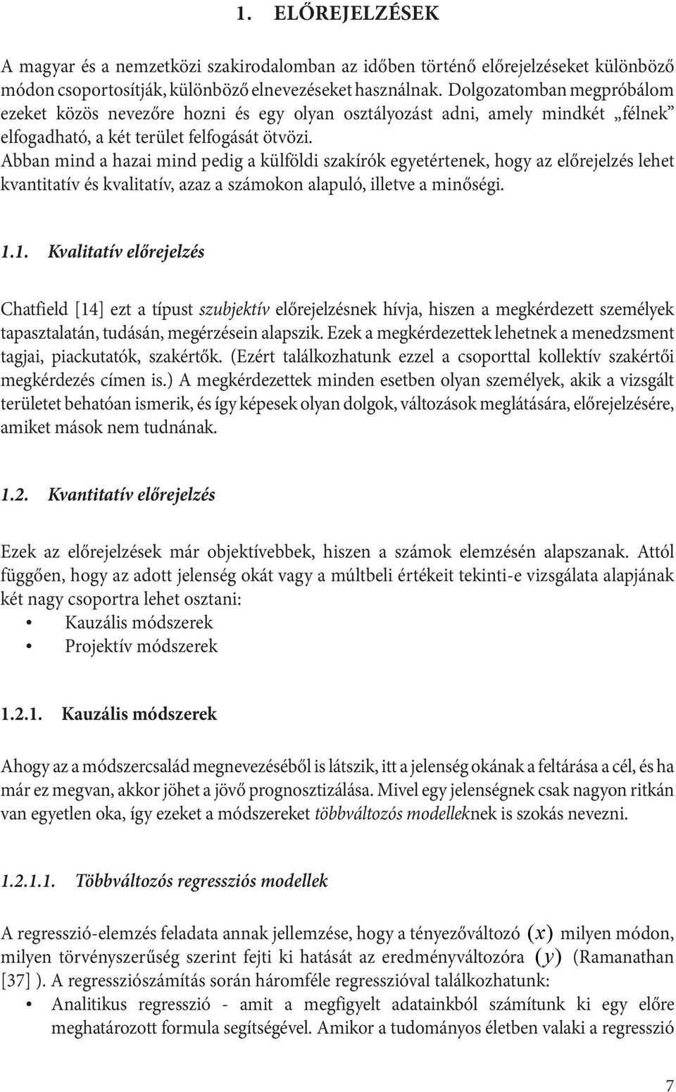 Abban mind a hazai mind pedig a külföldi szakírók egyeérenek, hogy az előrejelzés lehe kvaniaív és kvaliaív, azaz a számokon alapuló, illeve a minőségi.