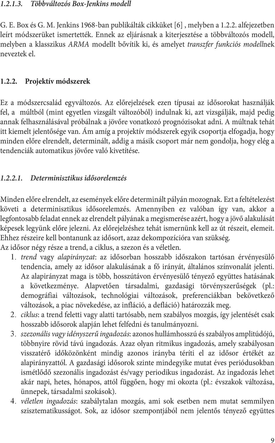 Az előrejelzések ezen ípusai az idősoroka használják fel, a múlból (min egyelen vizsgál válozóból) indulnak ki, az vizsgálják, majd pedig annak felhasználásával próbálnak a jövőre vonakozó