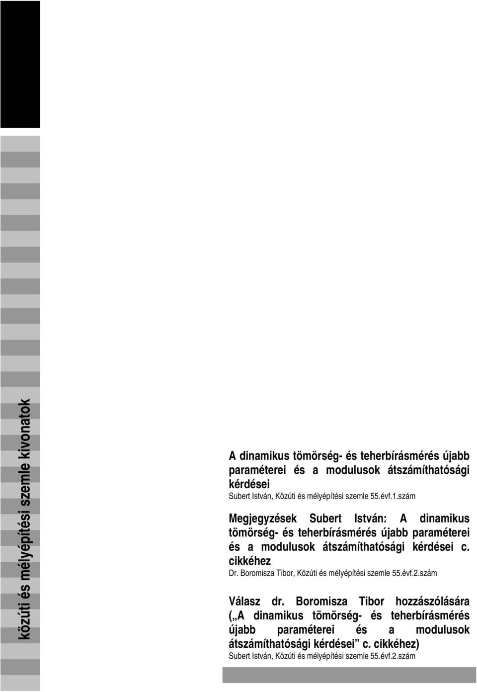 szám Megjegyzések Subert István: A dinamikus tömörség- és teherbírásmérés újabb paraméterei és a modulusok átszámíthatósági kérdései c. cikkéhez Dr.