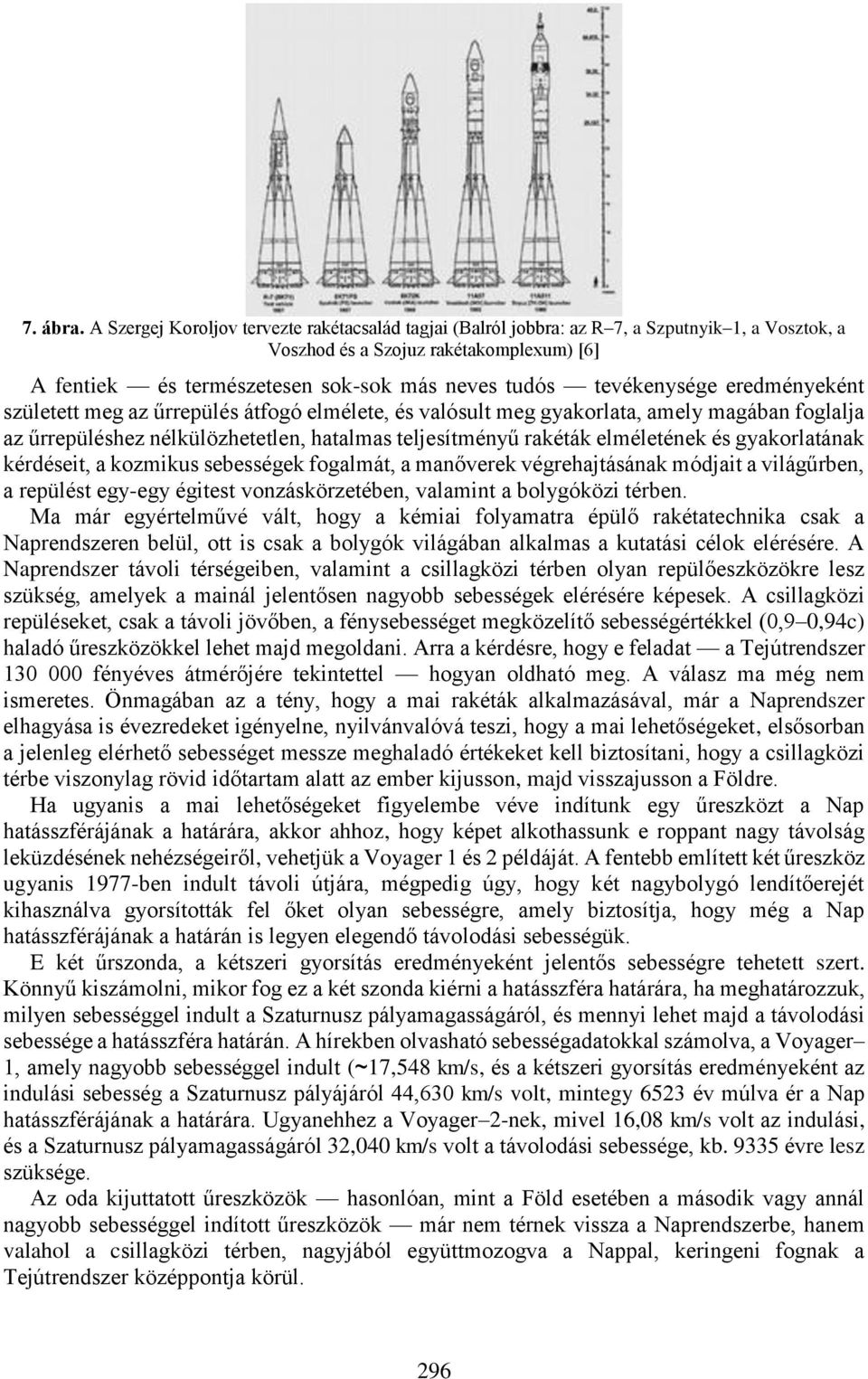 tevékenysége eredményeként született meg az űrrepülés átfogó elmélete, és valósult meg gyakorlata, amely magában foglalja az űrrepüléshez nélkülözhetetlen, hatalmas teljesítményű rakéták elméletének
