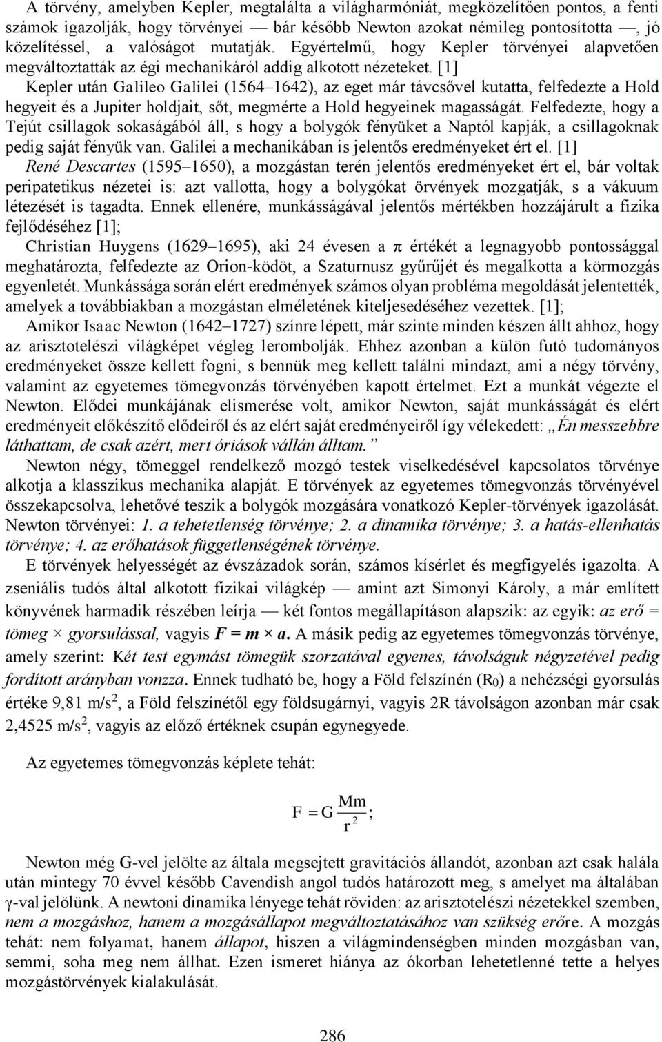 [1] Kepler után Galileo Galilei (1564 164), az eget már távcsővel kutatta, felfedezte a Hold hegyeit és a Jupiter holdjait, sőt, megmérte a Hold hegyeinek magasságát.