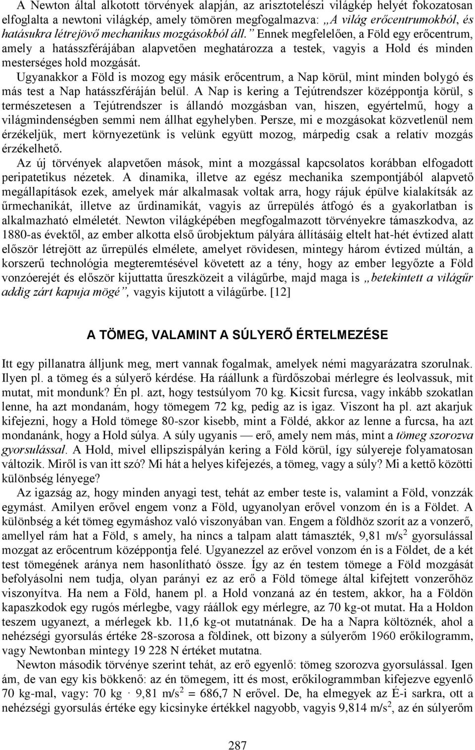 Ugyanakkor a Föld is mozog egy másik erőcentrum, a Nap körül, mint minden bolygó és más test a Nap hatásszféráján belül.