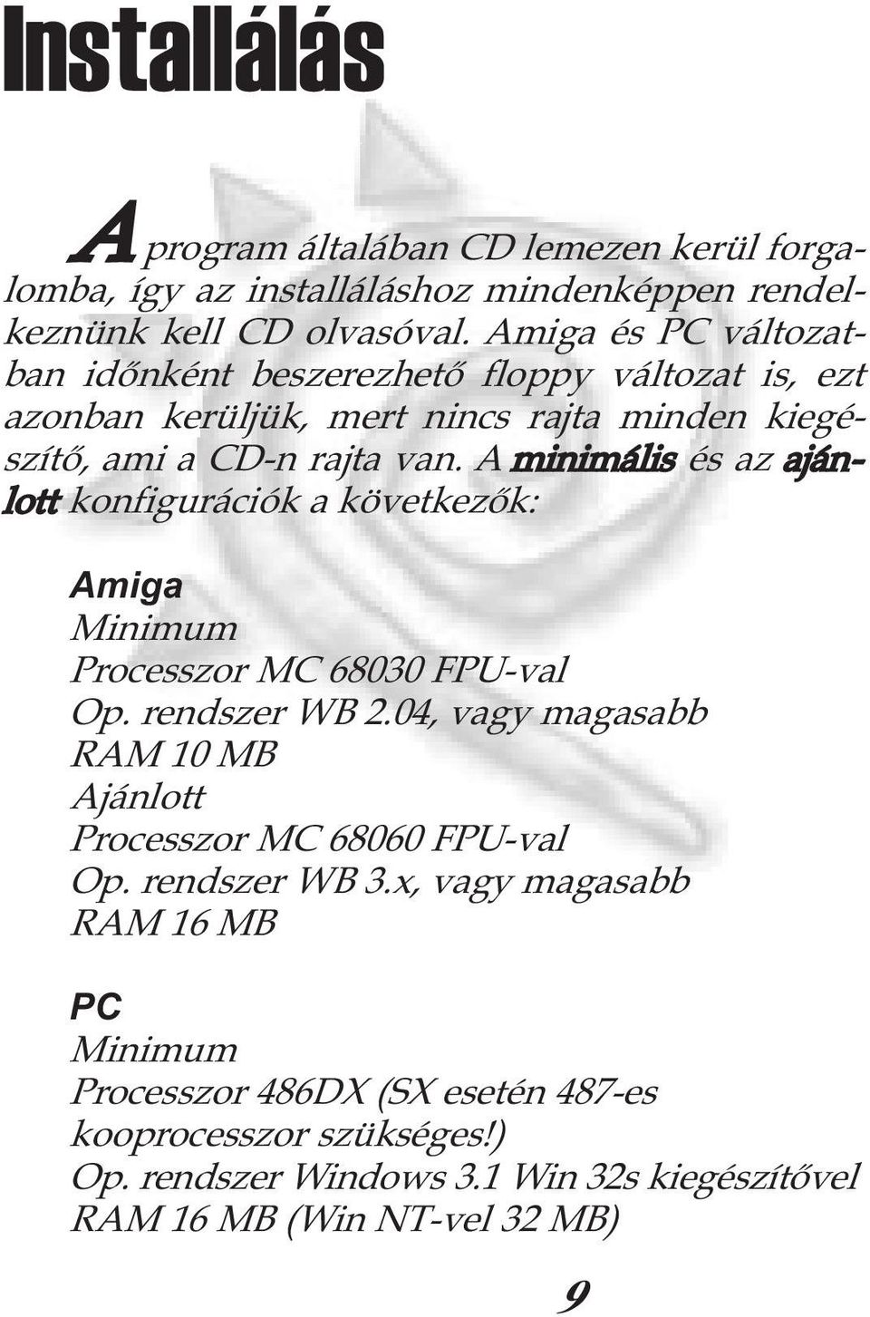 A minimális és az ajánlott konfigurációk a következõk: Amiga Minimum Processzor MC 68030 FPU-val Op. rendszer WB 2.