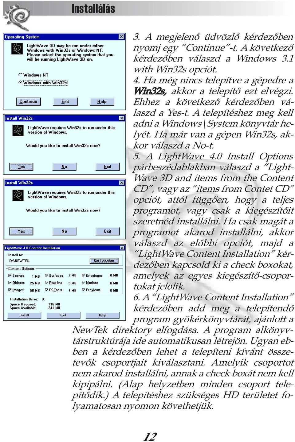 Ha már van a gépen Win32s, akkor válaszd a No-t. 5. A LightWave 4.
