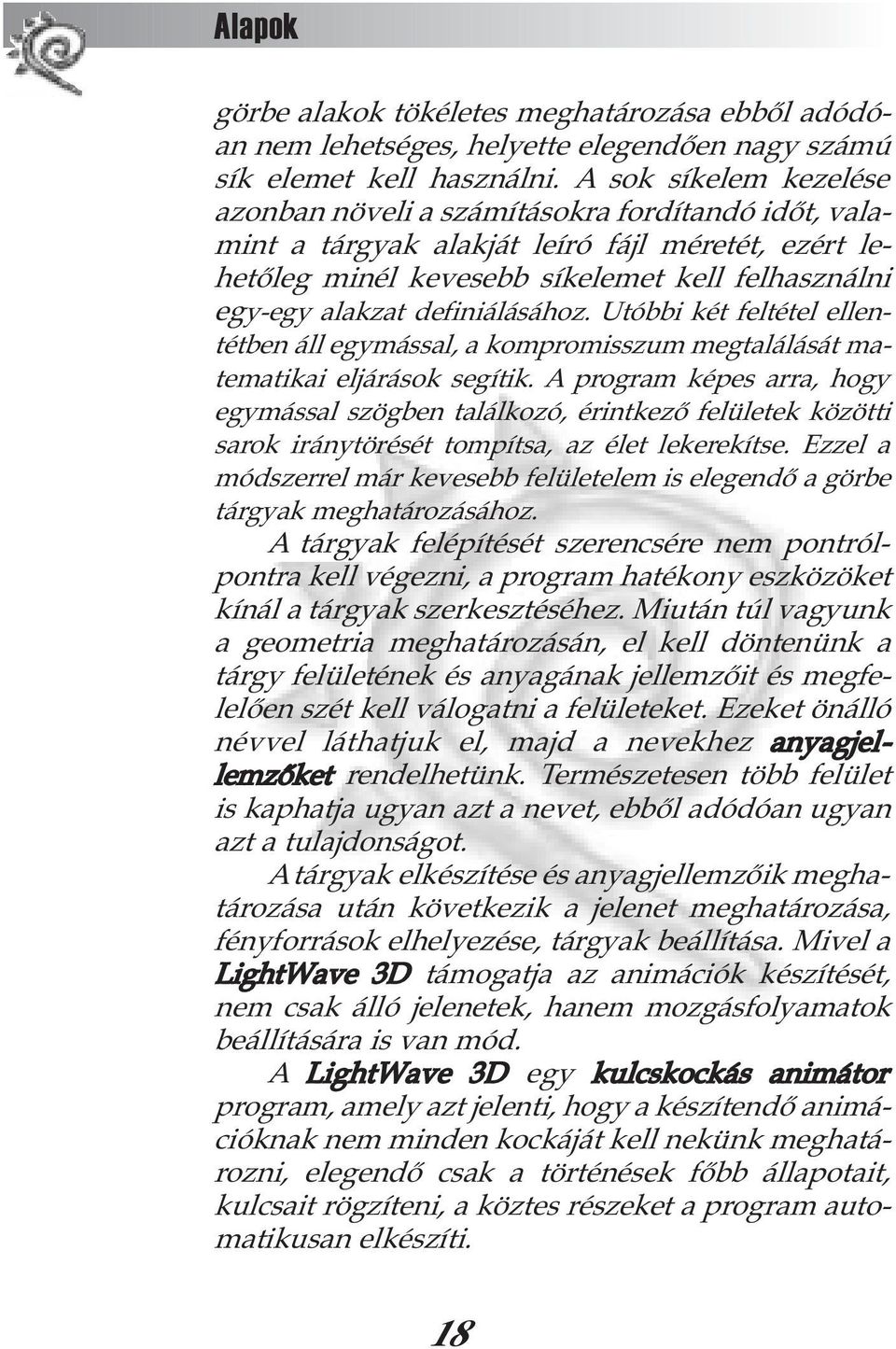 definiálásához. Utóbbi két feltétel ellentétben áll egymással, a kompromisszum megtalálását matematikai eljárások segítik.