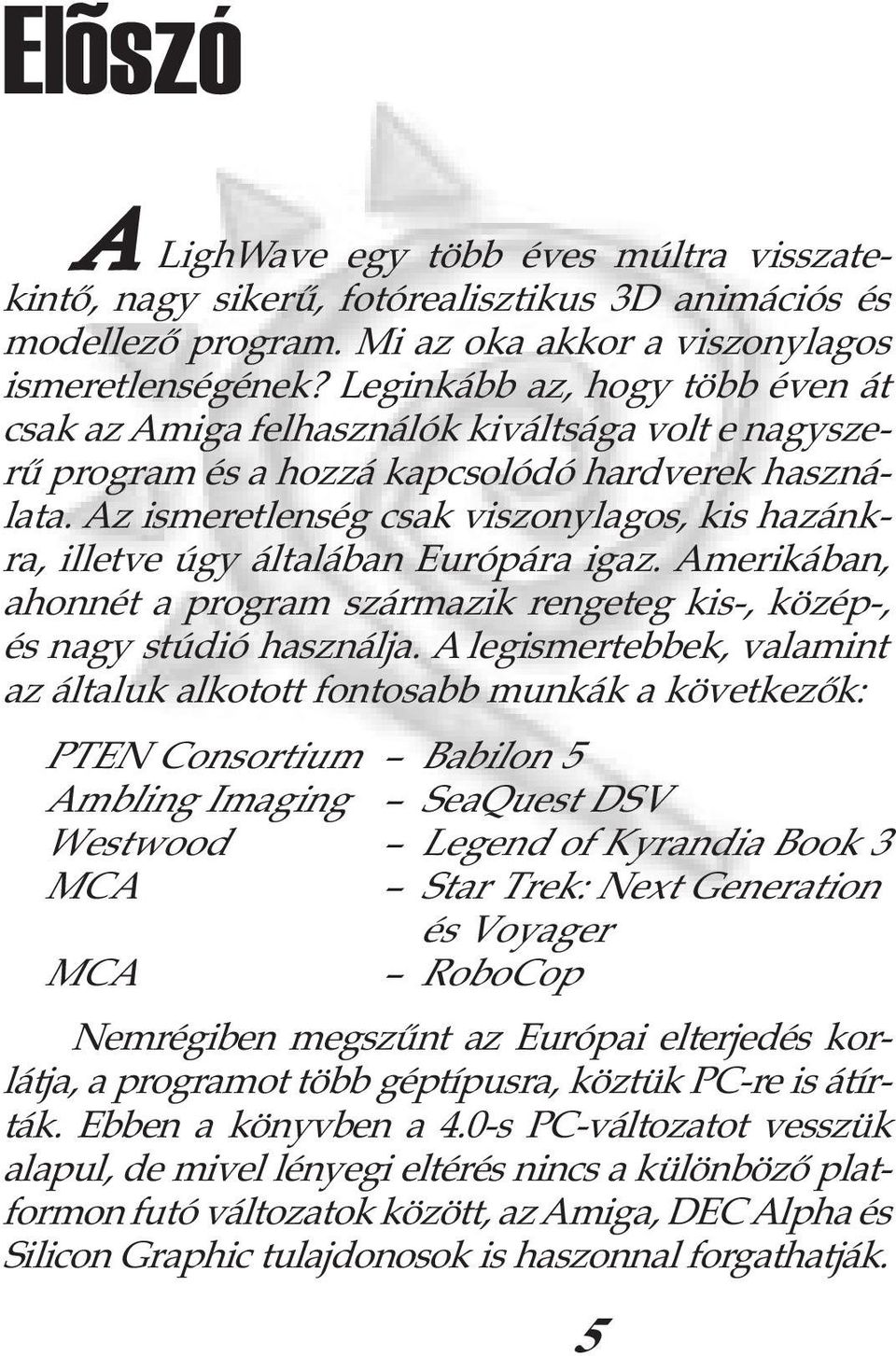 Az ismeretlenség csak viszonylagos, kis hazánkra, illetve úgy általában Európára igaz. Amerikában, ahonnét a program származik rengeteg kis-, közép-, és nagy stúdió használja.