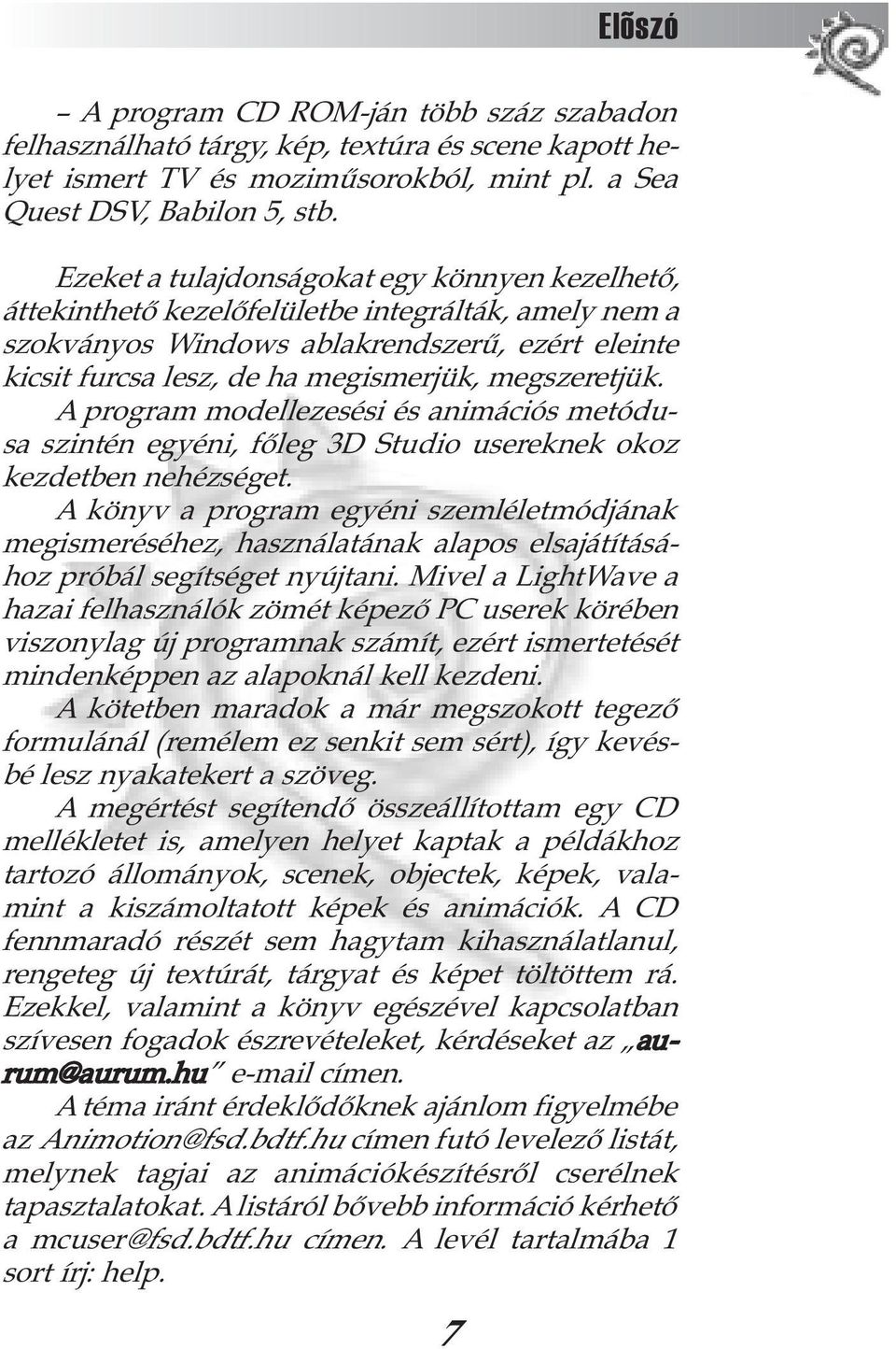 megszeretjük. A program modellezesési és animációs metódusa szintén egyéni, fõleg 3D Studio usereknek okoz kezdetben nehézséget.