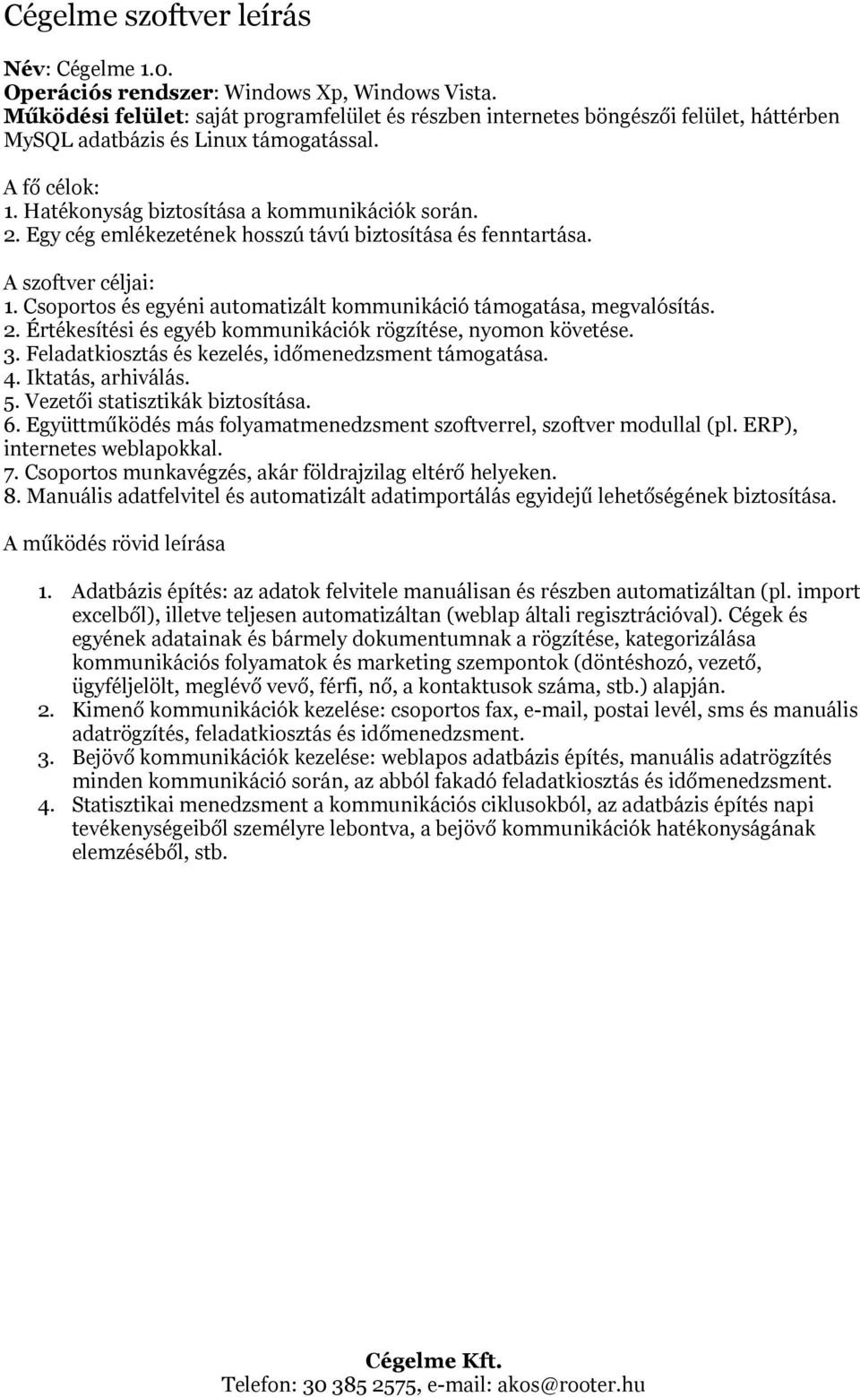 Egy cég emlékezetének hosszú távú biztosítása és fenntartása. A szoftver céljai: 1. Csoportos és egyéni automatizált kommunikáció támogatása, megvalósítás. 2.