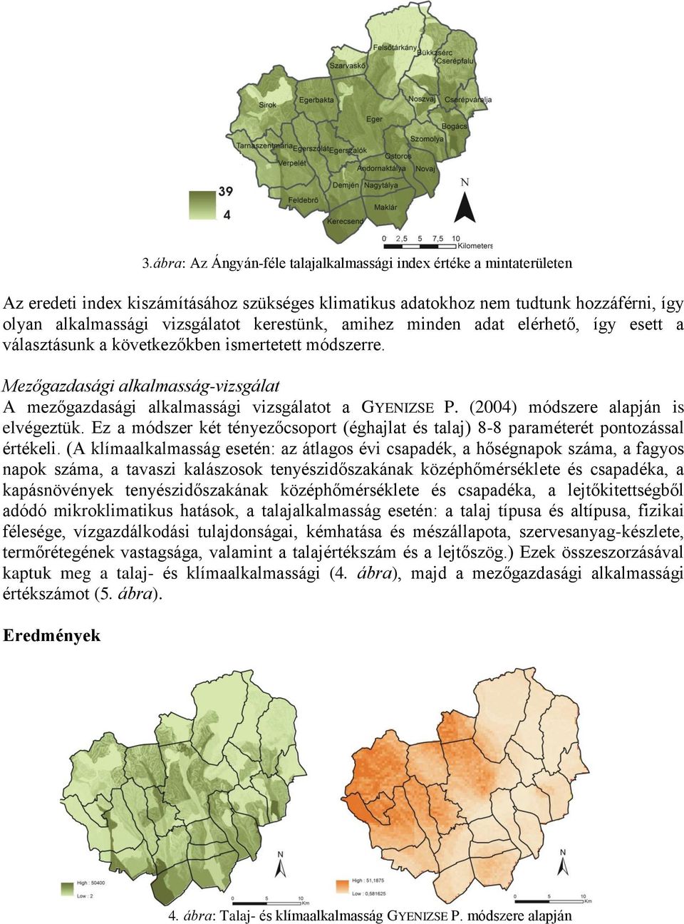 (2004) módszere alapján is elvégeztük. Ez a módszer két tényezőcsoport (éghajlat és talaj) 8-8 paraméterét pontozással értékeli.
