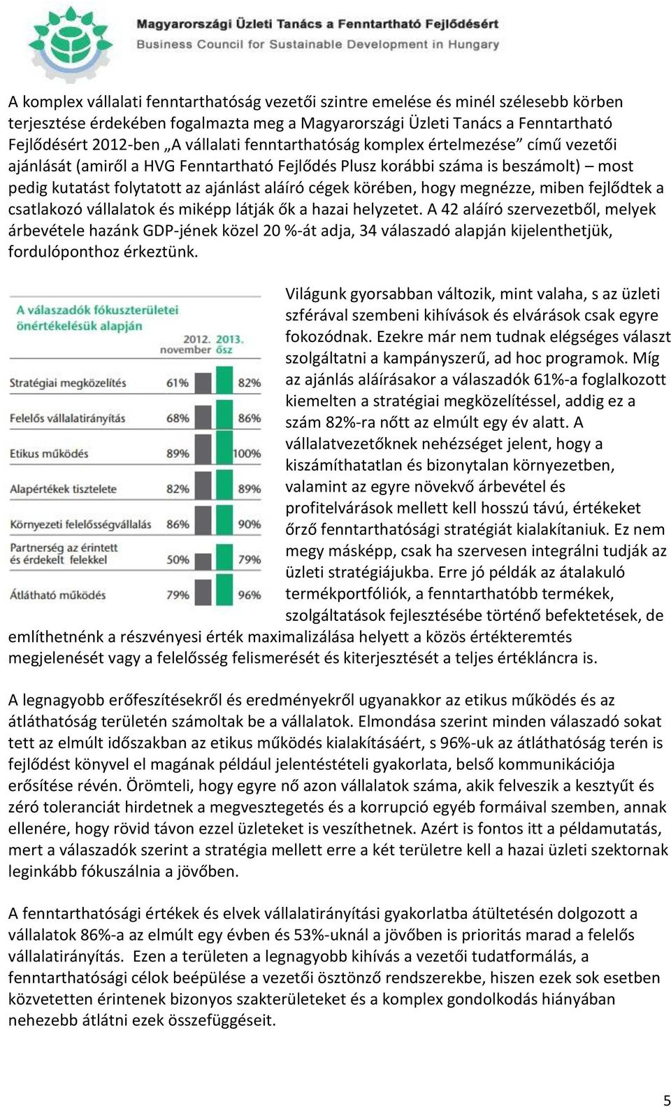 körében, hogy megnézze, miben fejlődtek a csatlakozó vállalatok és miképp látják ők a hazai helyzetet.