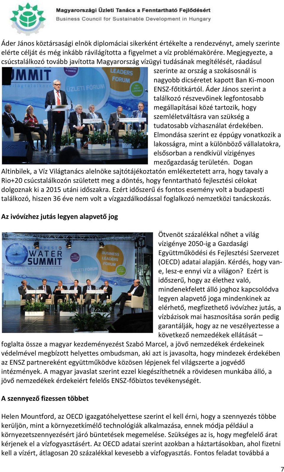 Áder János szerint a találkozó részvevőinek legfontosabb megállapításai közé tartozik, hogy szemléletváltásra van szükség a tudatosabb vízhasználat érdekében.
