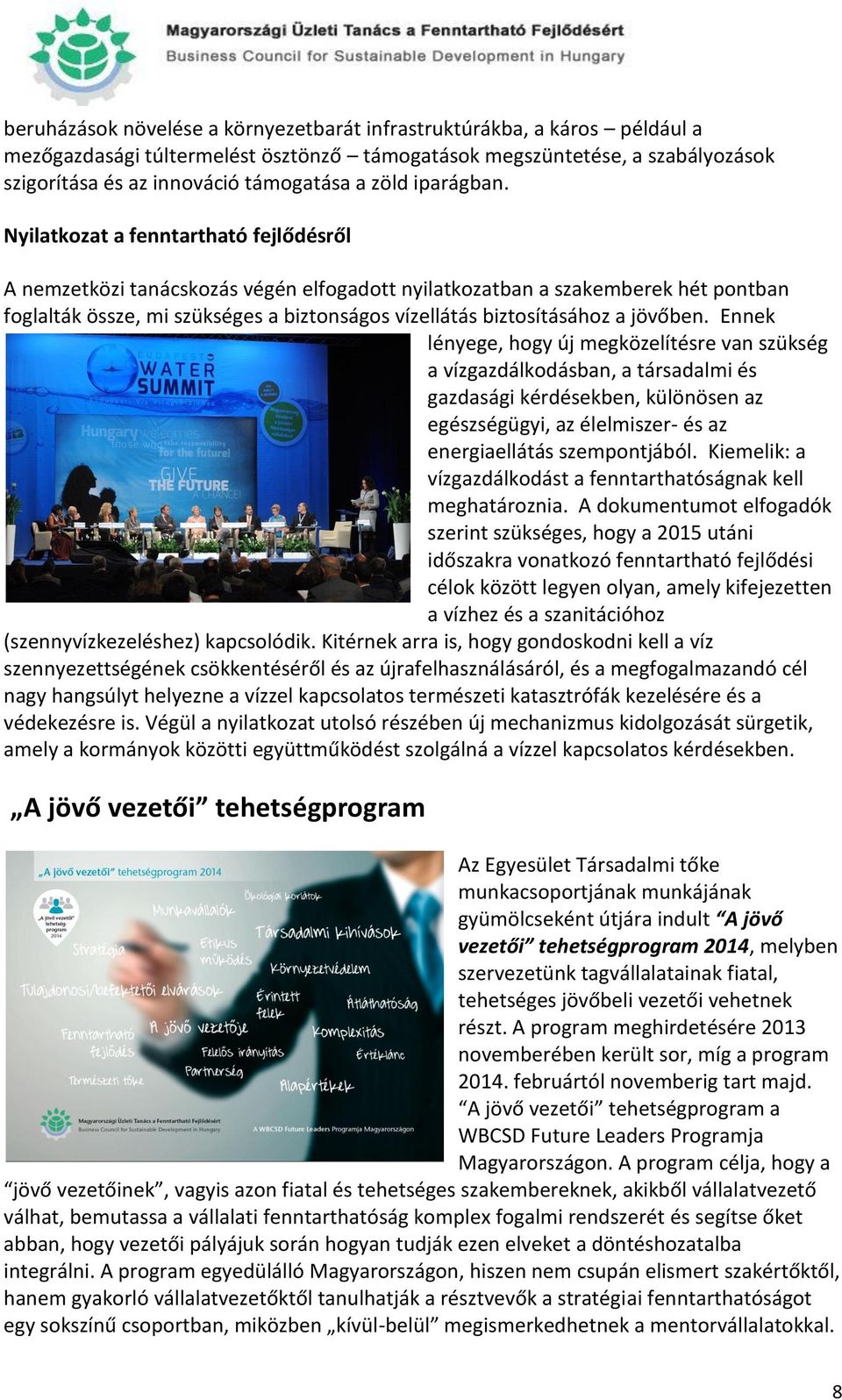 Nyilatkozat a fenntartható fejlődésről A nemzetközi tanácskozás végén elfogadott nyilatkozatban a szakemberek hét pontban foglalták össze, mi szükséges a biztonságos vízellátás biztosításához a
