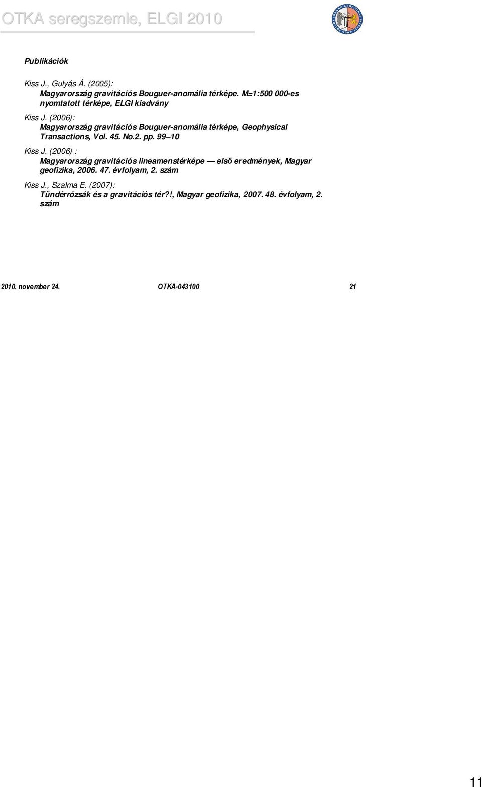 (2006): Magyarország gravitációs Bouguer-anomália térképe, Geophysical Transactions, Vol. 45. No.2. pp. 99 10 Kiss J.