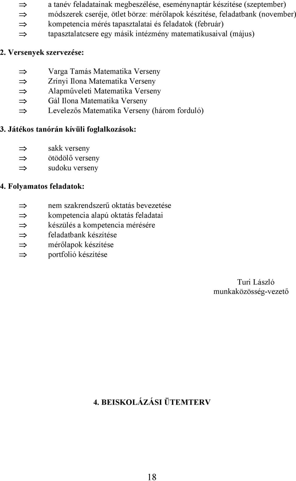 Versenyek szervezése: Varga Tamás Matematika Verseny Zrínyi Ilona Matematika Verseny Alapműveleti Matematika Verseny Gál Ilona Matematika Verseny Levelezős Matematika Verseny (három forduló) 3.