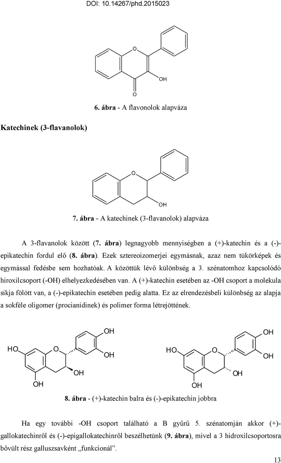 A közöttük lévő különbség a 3. szénatomhoz kapcsolódó hiroxilcsoport (-OH) elhelyezkedésében van.