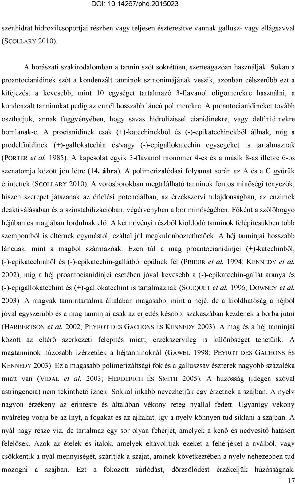 tanninokat pedig az ennél hosszabb láncú polimerekre. A proantocianidineket tovább oszthatjuk, annak függvényében, hogy savas hidrolízissel cianidinekre, vagy delfinidinekre bomlanak-e.
