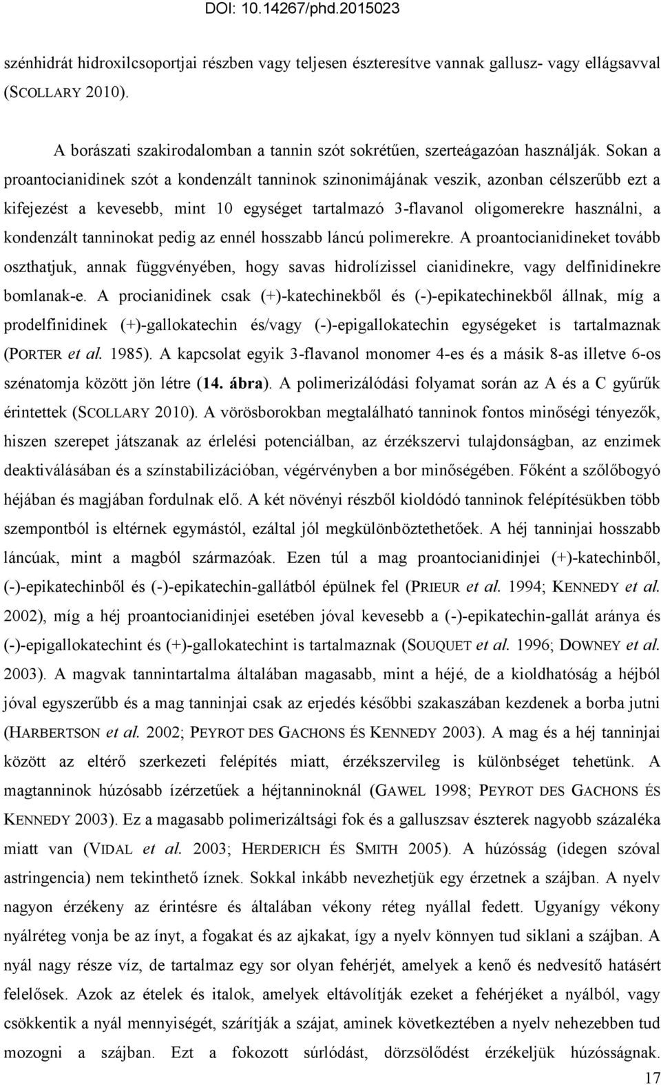 tanninokat pedig az ennél hosszabb láncú polimerekre. A proantocianidineket tovább oszthatjuk, annak függvényében, hogy savas hidrolízissel cianidinekre, vagy delfinidinekre bomlanak-e.