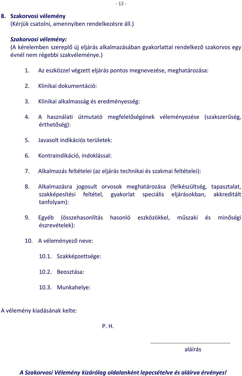 Az eszközzel végzett eljárás pontos megnevezése, meghatározása: 2. Klinikai dokumentáció: 3. Klinikai alkalmasság és eredményesség: 4.