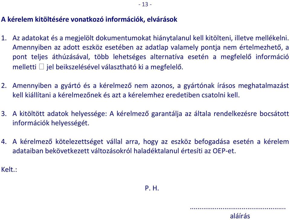 választható ki a megfelelő. 2. Amennyiben a gyártó és a kérelmező nem azonos, a gyártónak írásos meghatalmazást kell kiállítani a kérelmezőnek és azt a kérelemhez eredetiben csatolni kell. 3.