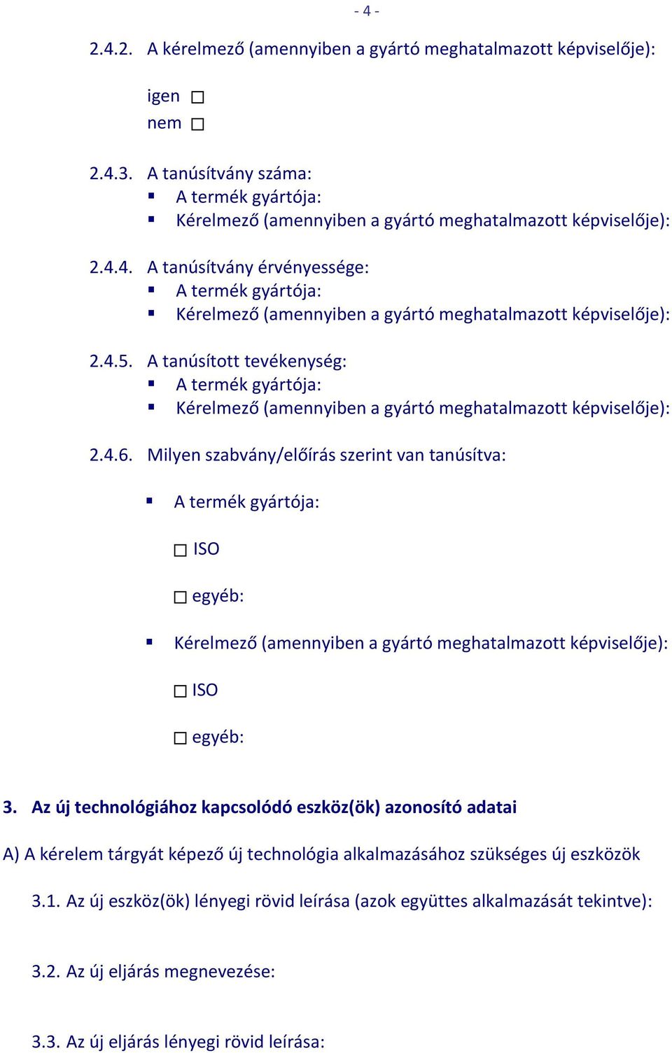 Milyen szabvány/előírás szerint van tanúsítva: A termék gyártója: ISO egyéb: Kérelmező (amennyiben a gyártó meghatalmazott képviselője): ISO egyéb: 3.