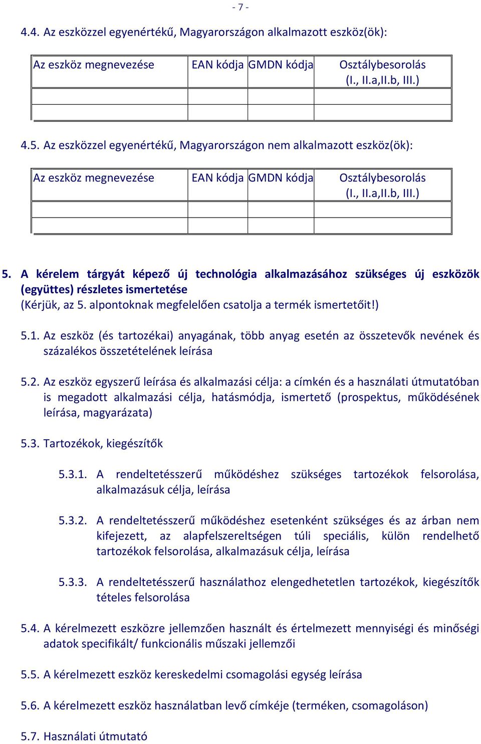 A kérelem tárgyát képező új technológia alkalmazásához szükséges új eszközök (együttes) részletes ismertetése (Kérjük, az 5. alpontoknak megfelelően csatolja a termék ismertetőit!) 5.1.