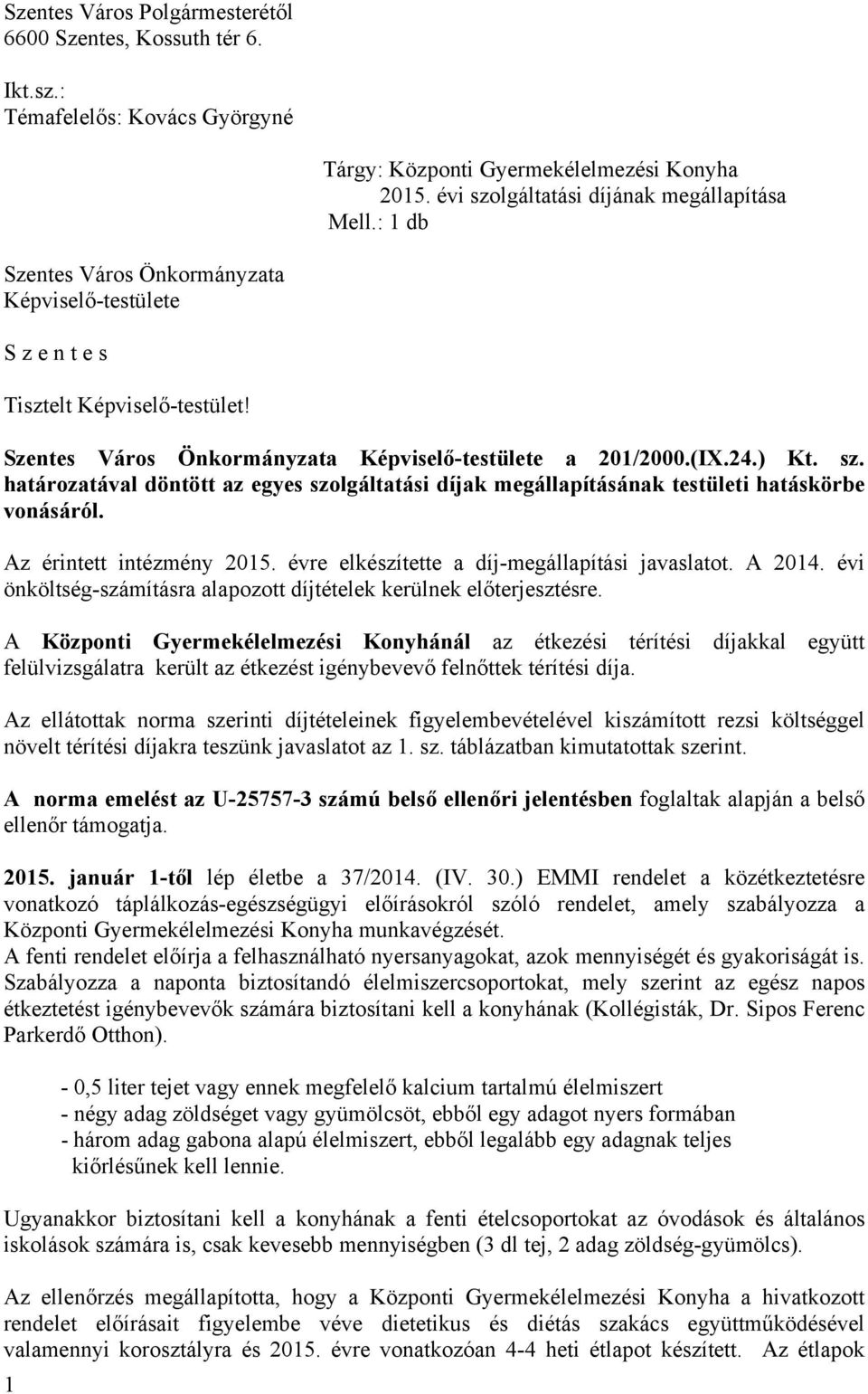 határozatával döntött az egyes szolgáltatási díjak megállapításának testületi hatáskörbe vonásáról. Az érintett intézmény 2015. évre elkészítette a díj-megállapítási javaslatot. A 2014.