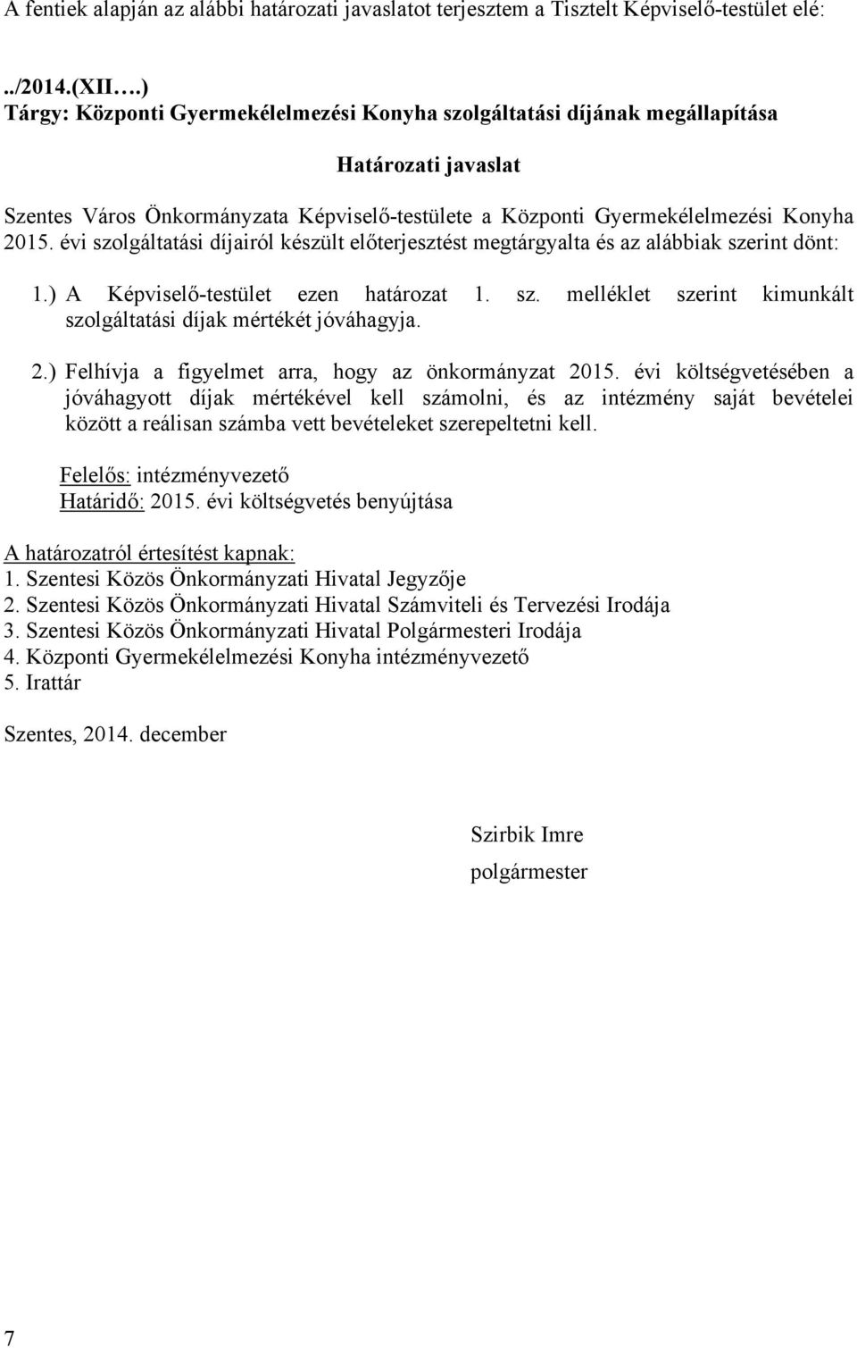 évi szolgáltatási díjairól készült előterjesztést megtárgyalta és az alábbiak szerint dönt: 1.) A Képviselő-testület ezen határozat 1. sz. melléklet szerint kimunkált szolgáltatási díjak mértékét jóváhagyja.