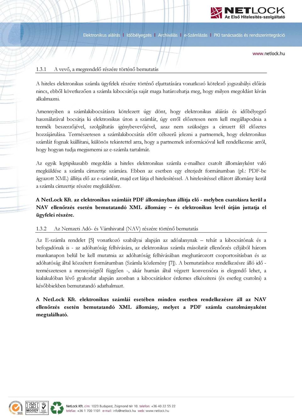 Amennyiben a számlakibocsátásra kötelezett úgy dönt, hogy elektronikus aláírás és időbélyegző használatával bocsátja ki elektronikus úton a számlát, úgy erről előzetesen nem kell megállapodnia a