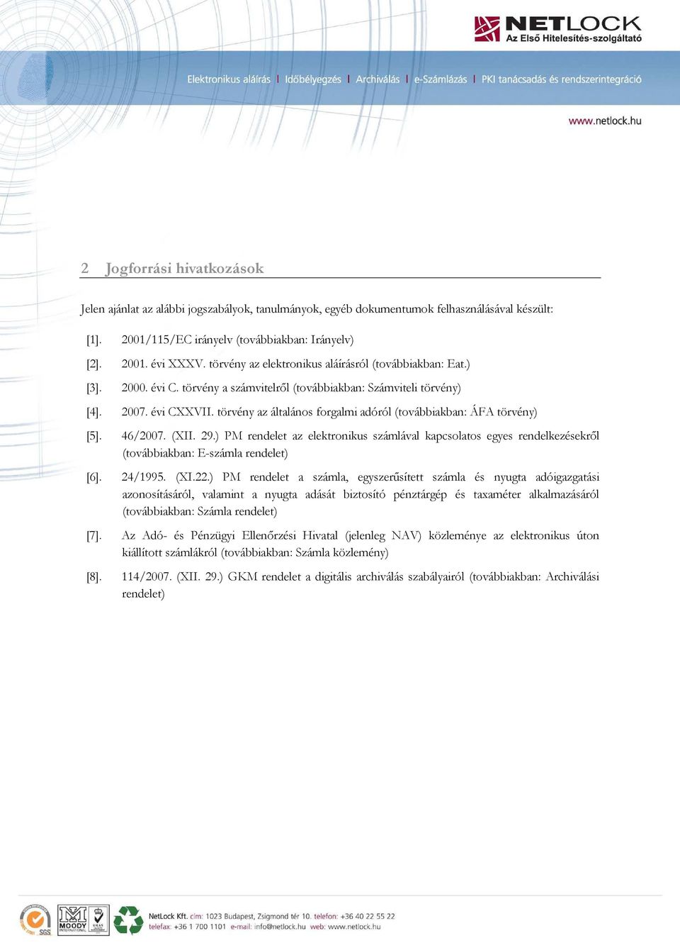 törvény az általános forgalmi adóról (továbbiakban: ÁFA törvény) [5]. 46/2007. (XII. 29.