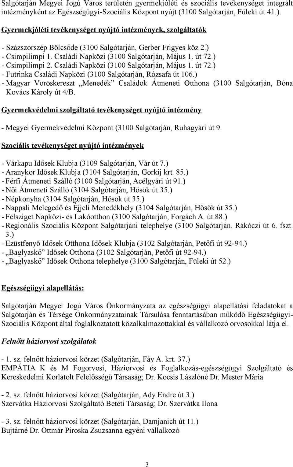 ) - Csimpilimpi 2. Családi Napközi (3100 Salgótarján, Május 1. út 72.) - Futrinka Családi Napközi (3100 Salgótarján, Rózsafa út 106.