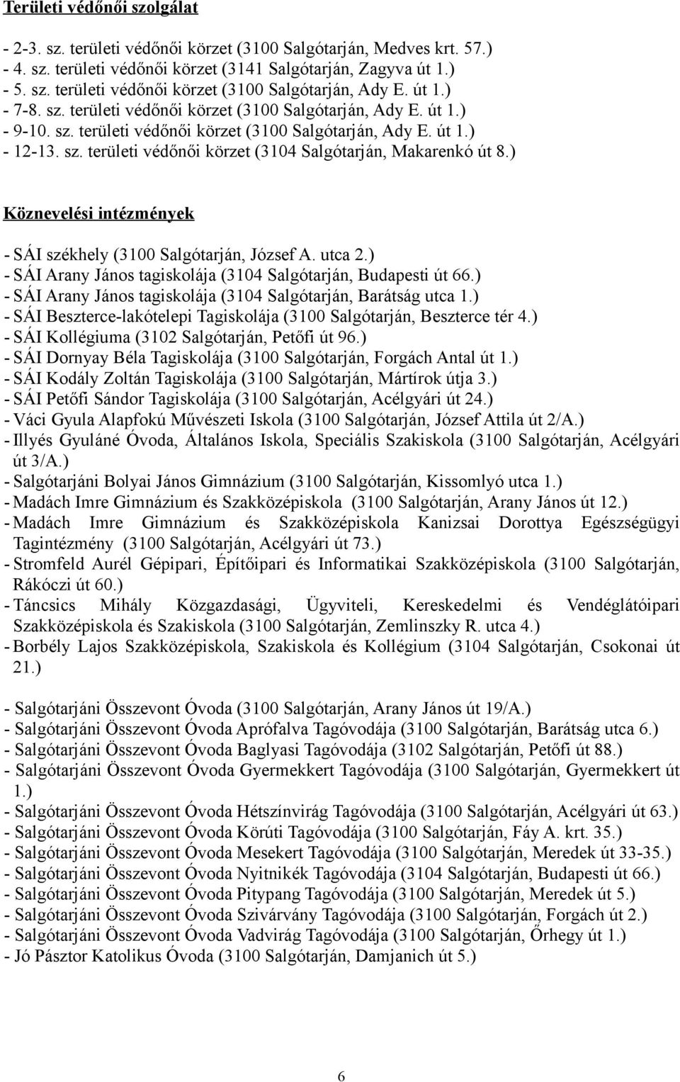 ) Köznevelési intézmények - SÁI székhely (3100 Salgótarján, József A. utca 2.) - SÁI Arany János tagiskolája (3104 Salgótarján, Budapesti út 66.