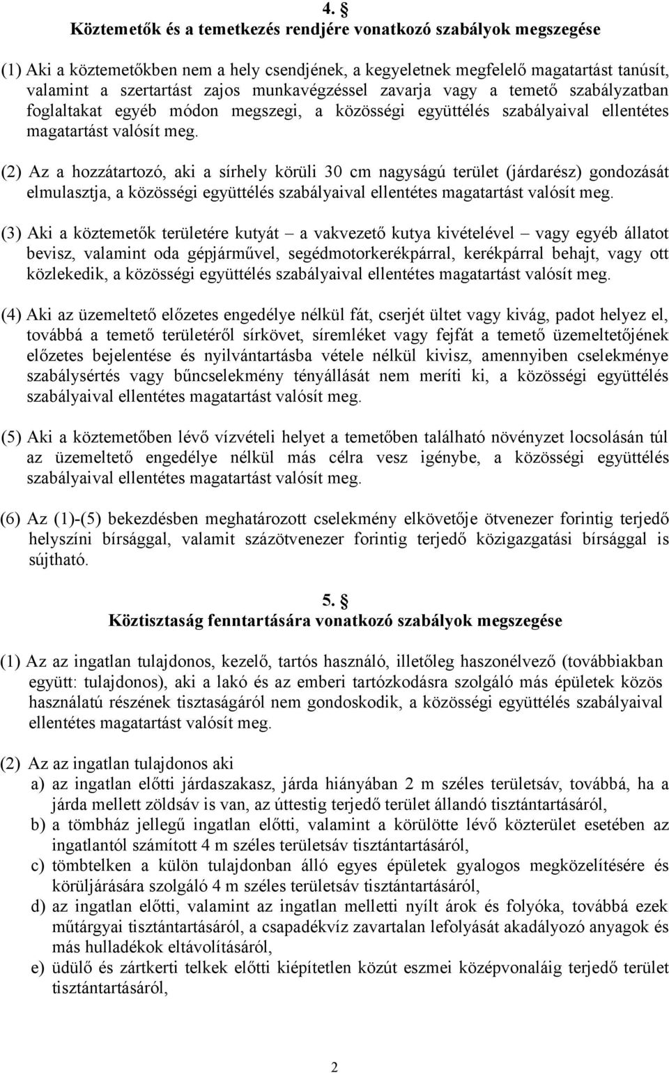 (2) Az a hozzátartozó, aki a sírhely körüli 30 cm nagyságú terület (járdarész) gondozását elmulasztja, a közösségi együttélés szabályaival ellentétes magatartást valósít meg.