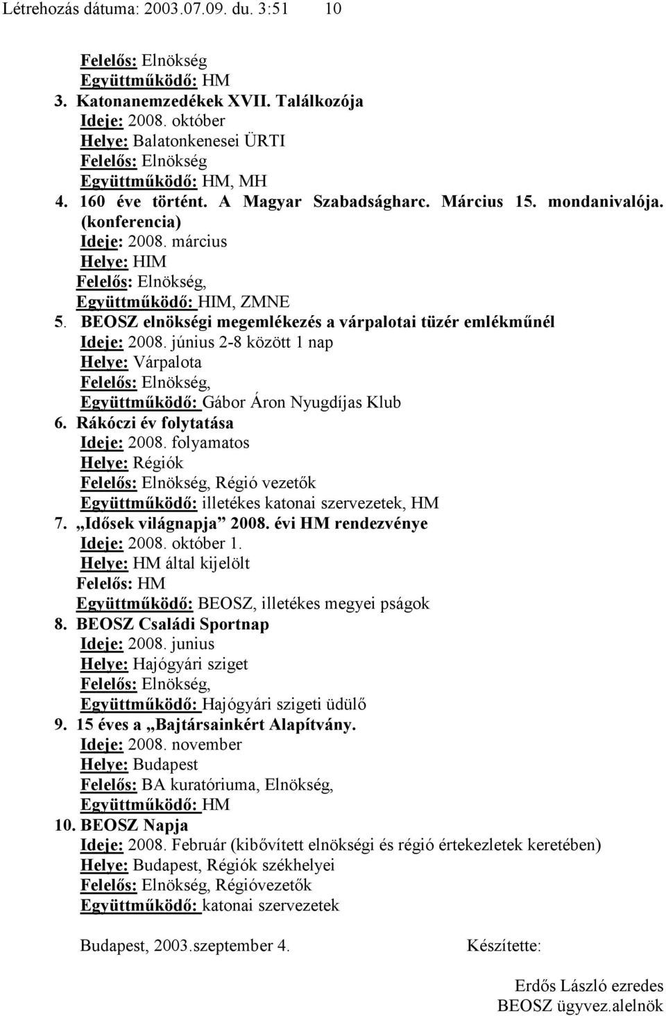 június 2-8 között 1 nap, Együttműködő: Gábor Áron Nyugdíjas Klub 6. Rákóczi év folytatása Ideje: 2008. folyamatos Helye: Régiók, Régió vezetők Együttműködő: illetékes katonai szervezetek, HM 7.