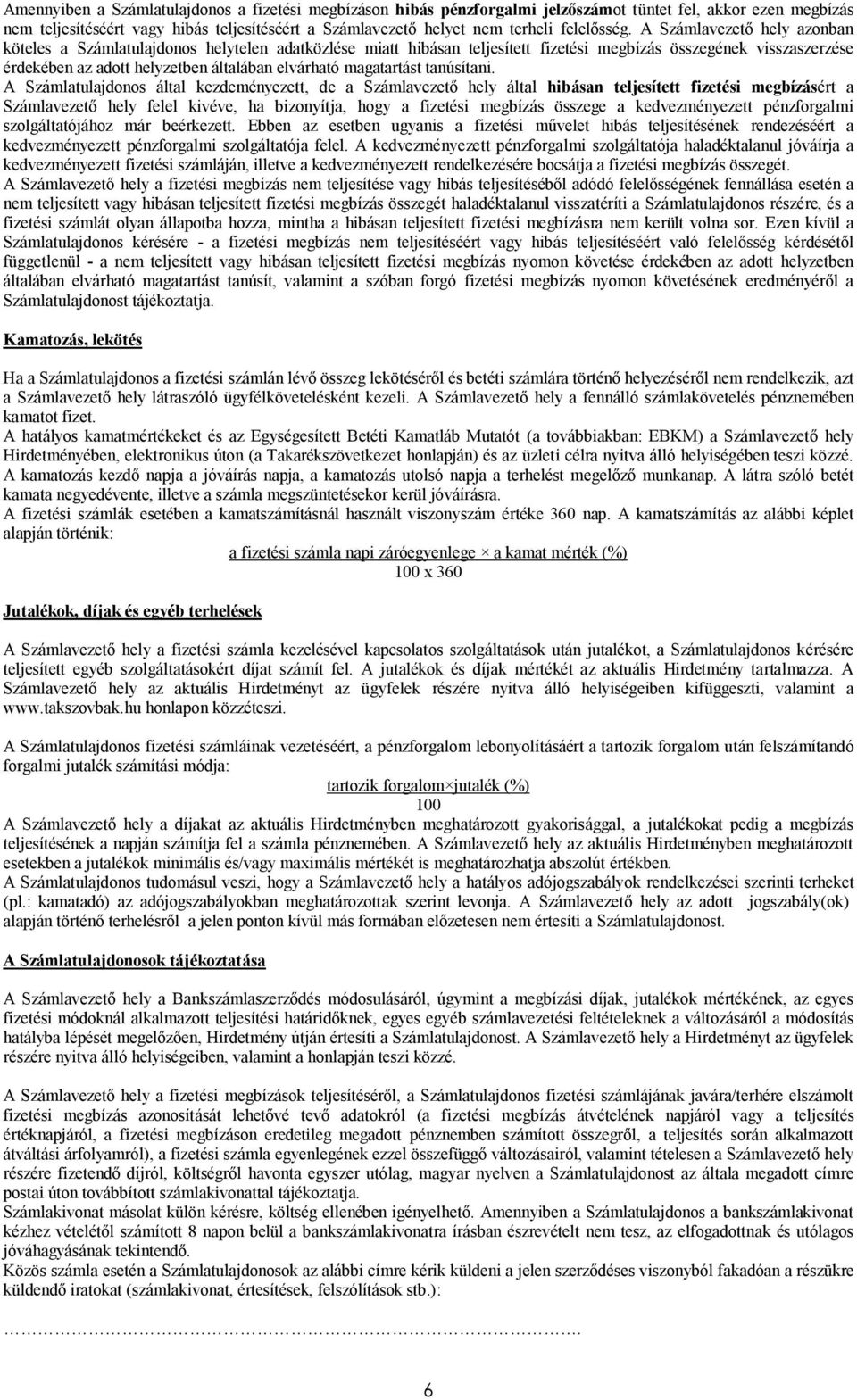 A Számlavezető hely azonban köteles a Számlatulajdonos helytelen adatközlése miatt hibásan teljesített fizetési megbízás összegének visszaszerzése érdekében az adott helyzetben általában elvárható