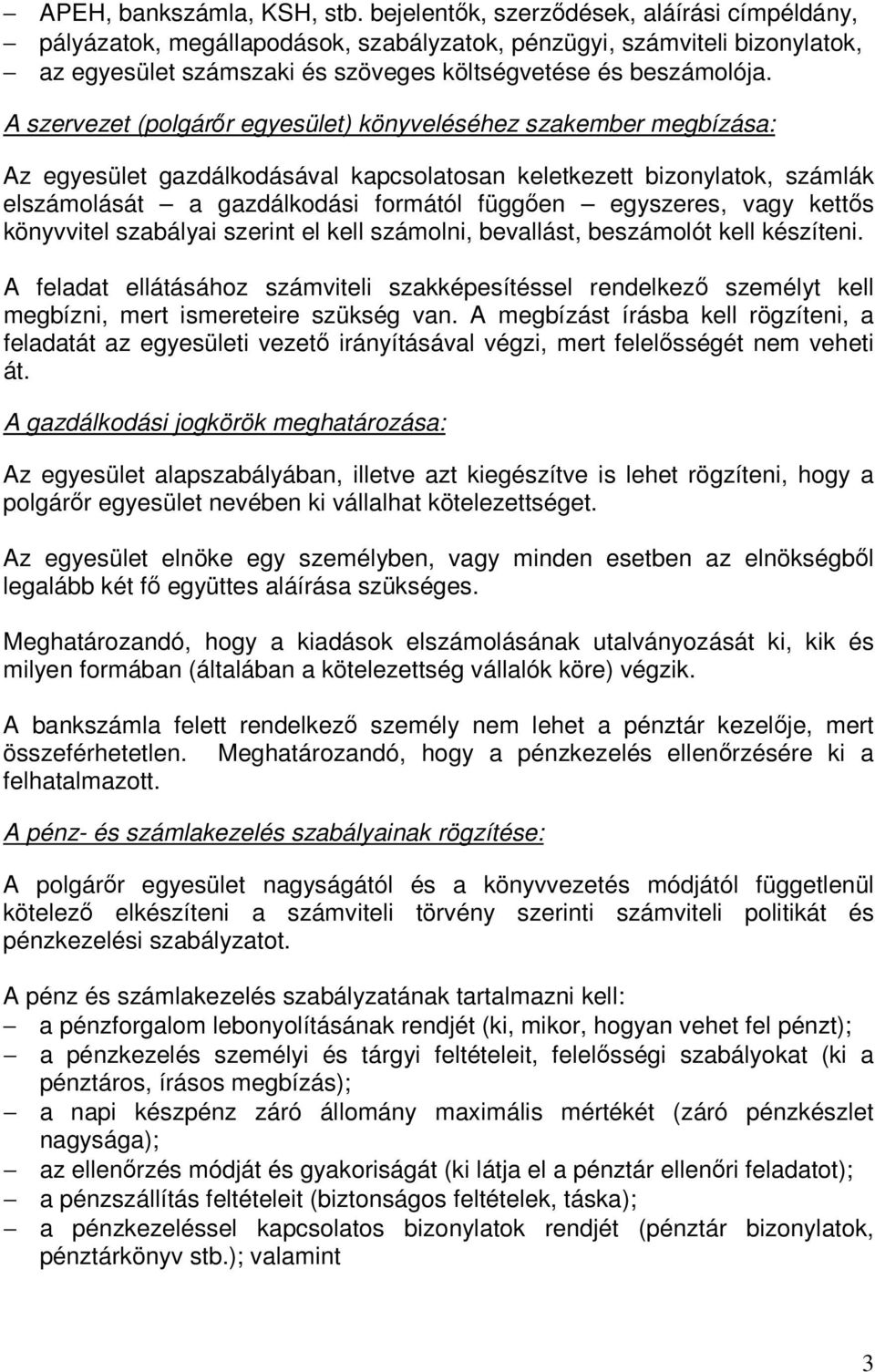 A szervezet (polgárőr egyesület) könyveléséhez szakember megbízása: Az egyesület gazdálkodásával kapcsolatosan keletkezett bizonylatok, számlák elszámolását a gazdálkodási formától függően egyszeres,