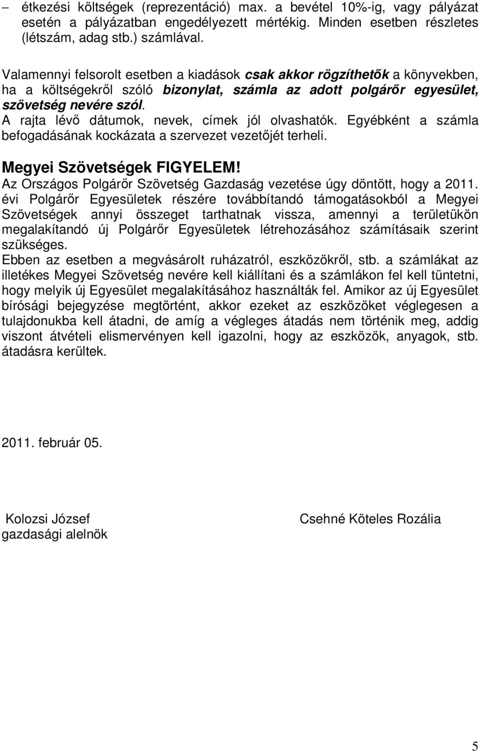 A rajta lévő dátumok, nevek, címek jól olvashatók. Egyébként a számla befogadásának kockázata a szervezet vezetőjét terheli. Megyei Szövetségek FIGYELEM!