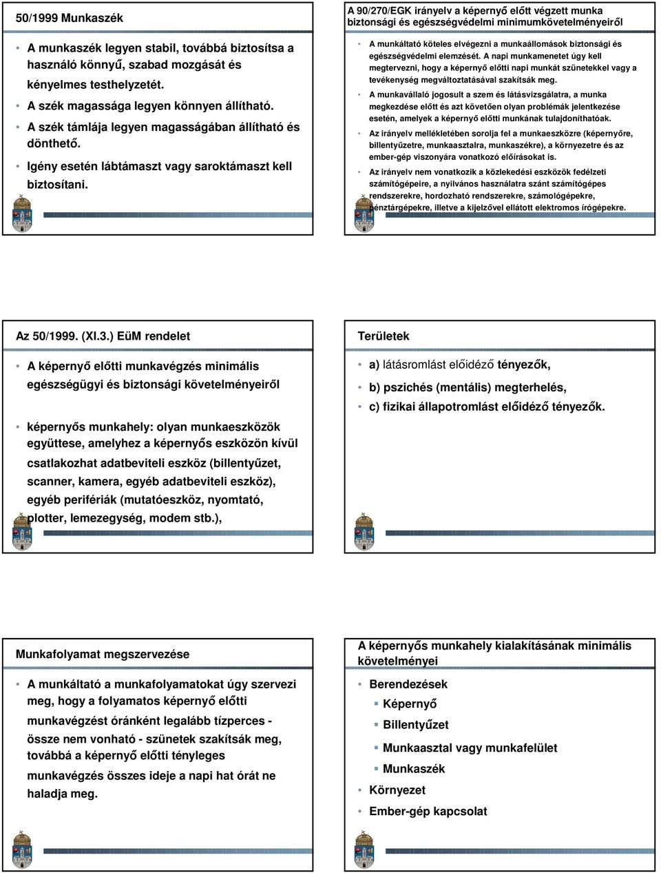 A 90/270/EGK irányelv a képernyő előtt végzett munka biztonsági és egészségvédelmi minimumkövetelményeiről A munkáltató köteles elvégezni a munkaállomások biztonsági és egészségvédelmi elemzését.