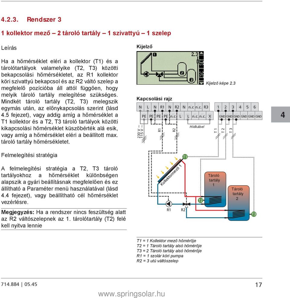 Mindkét tároló tartály (T2, T3) melegszik egymás után, az előnykapcsolás szerint (lásd.