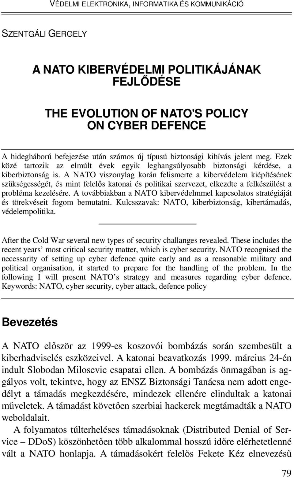 A NATO viszonylag korán felismerte a kibervédelem kiépítésének szükségességét, és mint felelős katonai és politikai szervezet, elkezdte a felkészülést a probléma kezelésére.