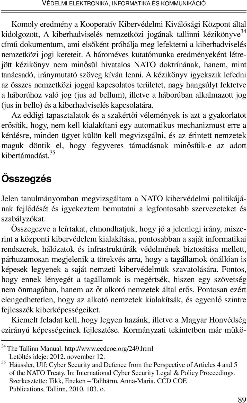 A hároméves kutatómunka eredményeként létrejött kézikönyv nem minősül hivatalos NATO doktrínának, hanem, mint tanácsadó, iránymutató szöveg kíván lenni.