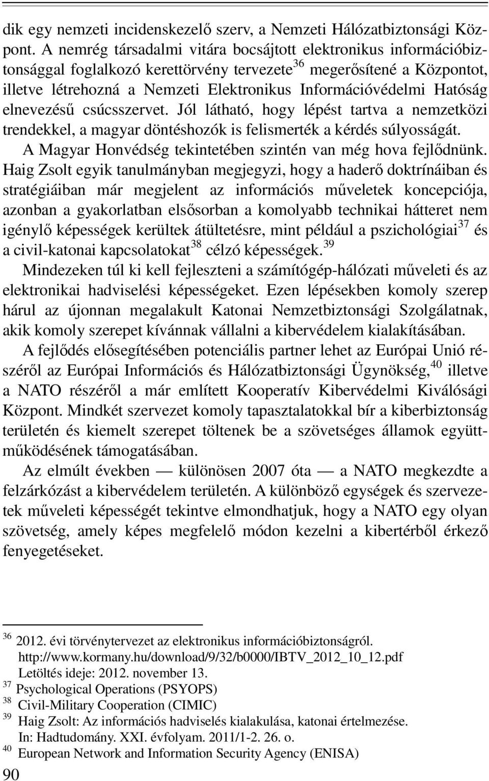 Hatóság elnevezésű csúcsszervet. Jól látható, hogy lépést tartva a nemzetközi trendekkel, a magyar döntéshozók is felismerték a kérdés súlyosságát.