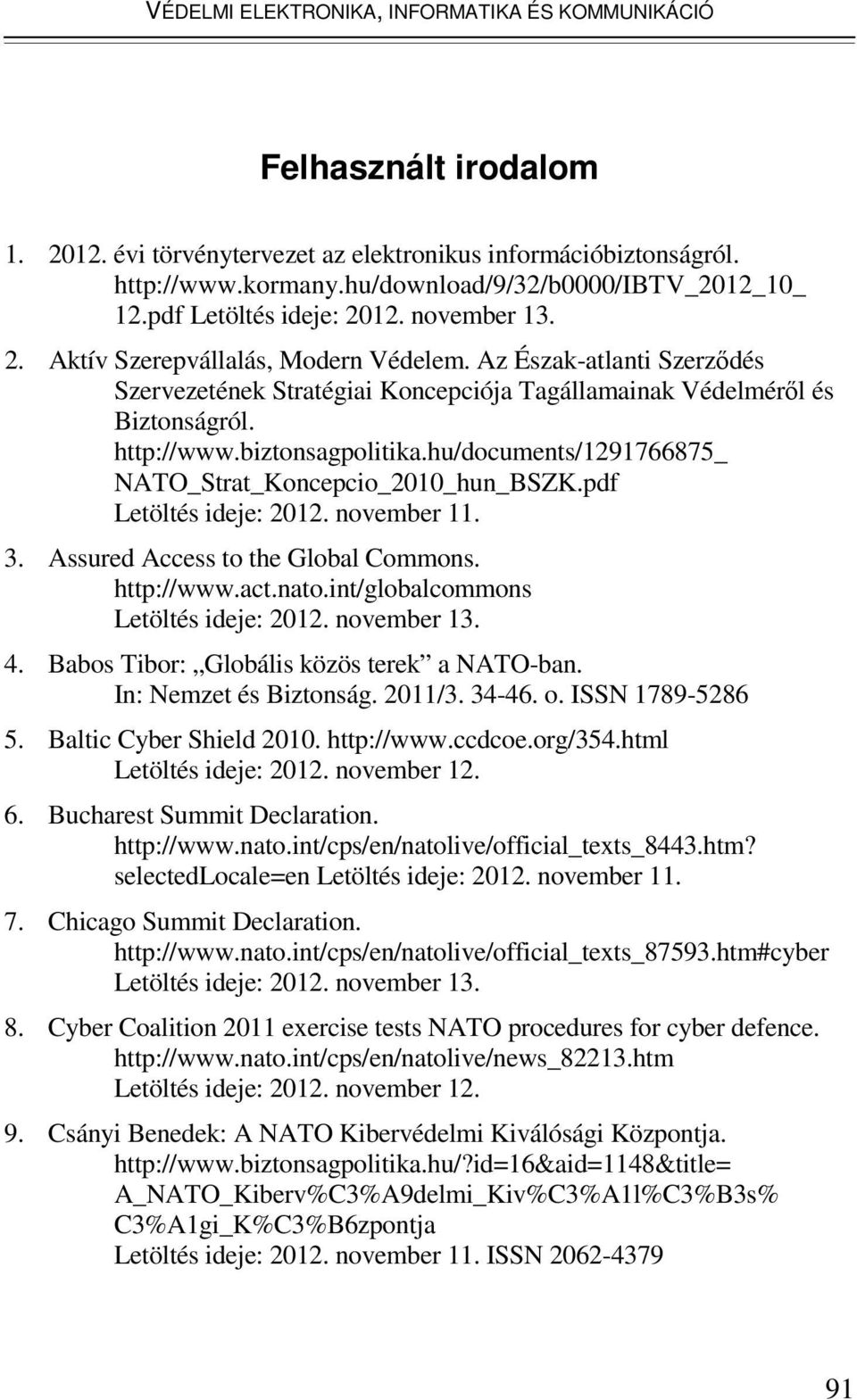 biztonsagpolitika.hu/documents/1291766875_ NATO_Strat_Koncepcio_2010_hun_BSZK.pdf Letöltés ideje: 2012. november 11. 3. Assured Access to the Global Commons. http://www.act.nato.