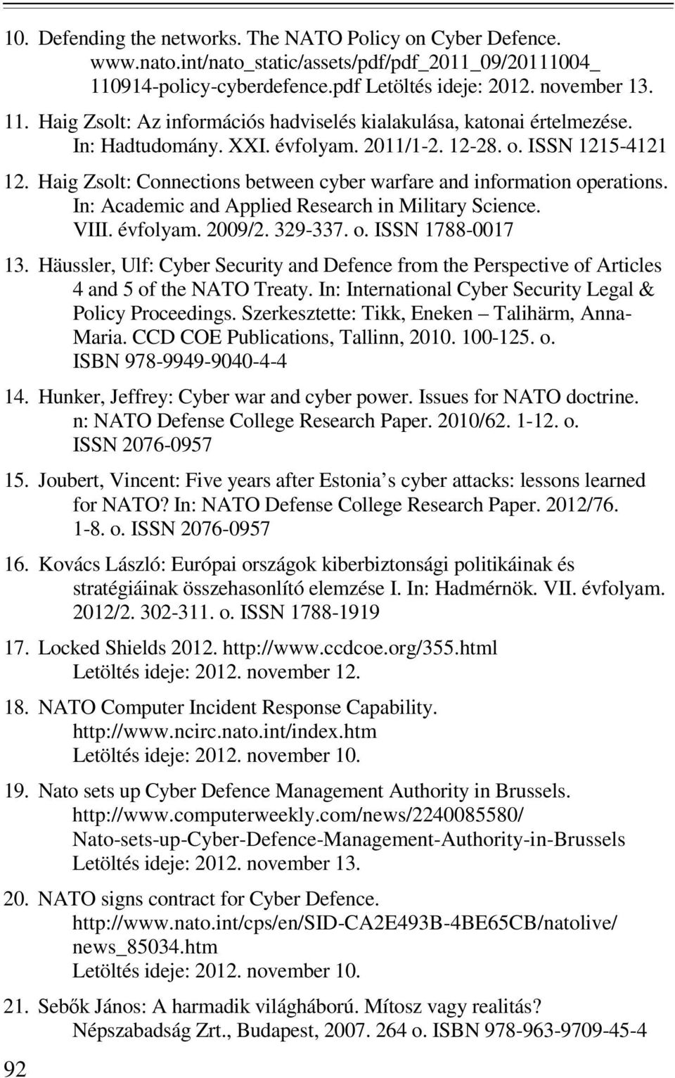 VIII. évfolyam. 2009/2. 329-337. o. ISSN 1788-0017 13. Häussler, Ulf: Cyber Security and Defence from the Perspective of Articles 4 and 5 of the NATO Treaty.